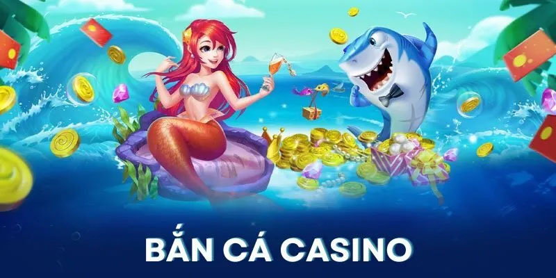 Bắn cá Casino- Tựa game siêu hấp dẫn để bạn chinh phục